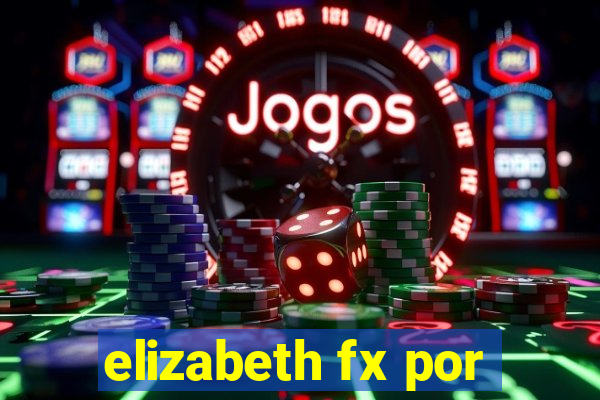 elizabeth fx por